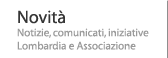 Notizie, comunicati, iniziative Lombardia e Associazione Novità