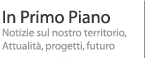 Notizie sul nostro territorio, Attualitą, progetti, futuro In Primo Piano